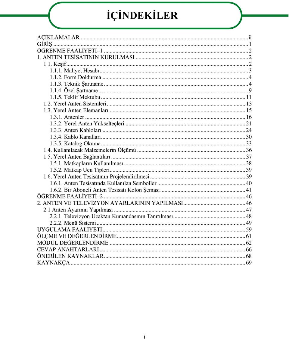 1.3.4. Kablo Kanalları... 30 1.3.5. Katalog Okuma... 33 1.4. Kullanılacak Malzemelerin Ölçümü... 36 1.5. Yerel Anten Bağlantıları... 37 1.5.1. Matkapların Kullanılması... 38 1.5.2. Matkap Ucu Tipleri.