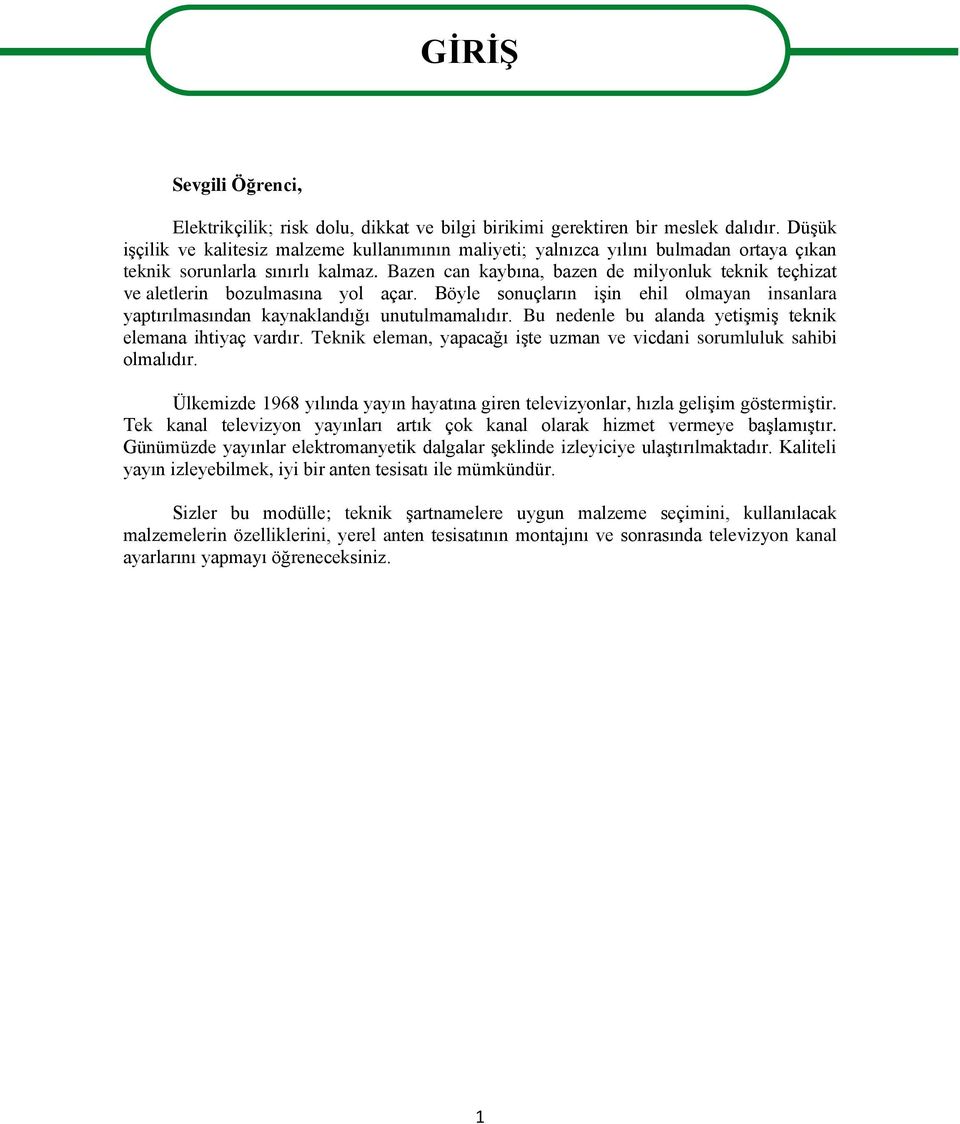 Bazen can kaybına, bazen de milyonluk teknik teçhizat ve aletlerin bozulmasına yol açar. Böyle sonuçların iģin ehil olmayan insanlara yaptırılmasından kaynaklandığı unutulmamalıdır.