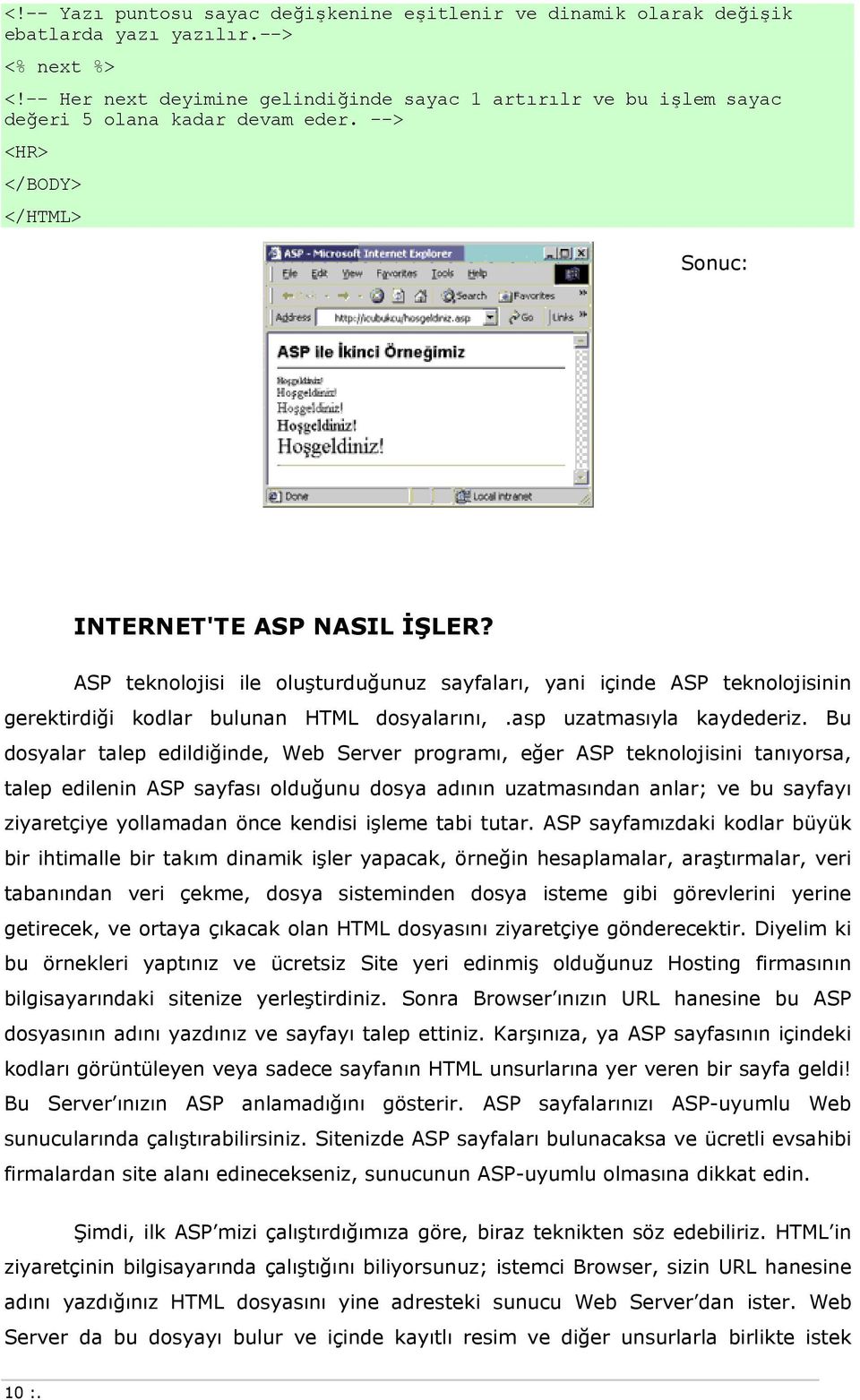 ASP teknolojisi ile oluşturduğunuz sayfaları, yani içinde ASP teknolojisinin gerektirdiği kodlar bulunan HTML dosyalarını,.asp uzatmasıyla kaydederiz.