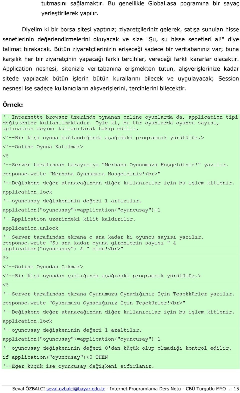 Bütün ziyaretçilerinizin erişeceği sadece bir veritabanınız var; buna karşılık her bir ziyaretçinin yapacağı farklı tercihler, vereceği farklı kararlar olacaktır.