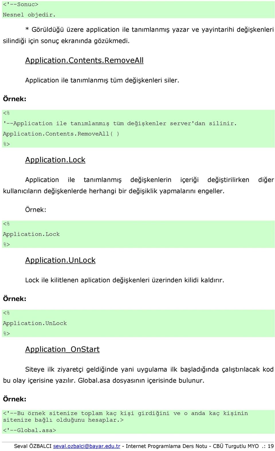 Lock Application ile tanımlanmış değişkenlerin içeriği değiştirilirken diğer kullanıcıların değişkenlerde herhangi bir değişiklik yapmalarını engeller. Application.Lock Application.UnLock Lock ile kilitlenen aplication değişkenleri üzerinden kilidi kaldırır.