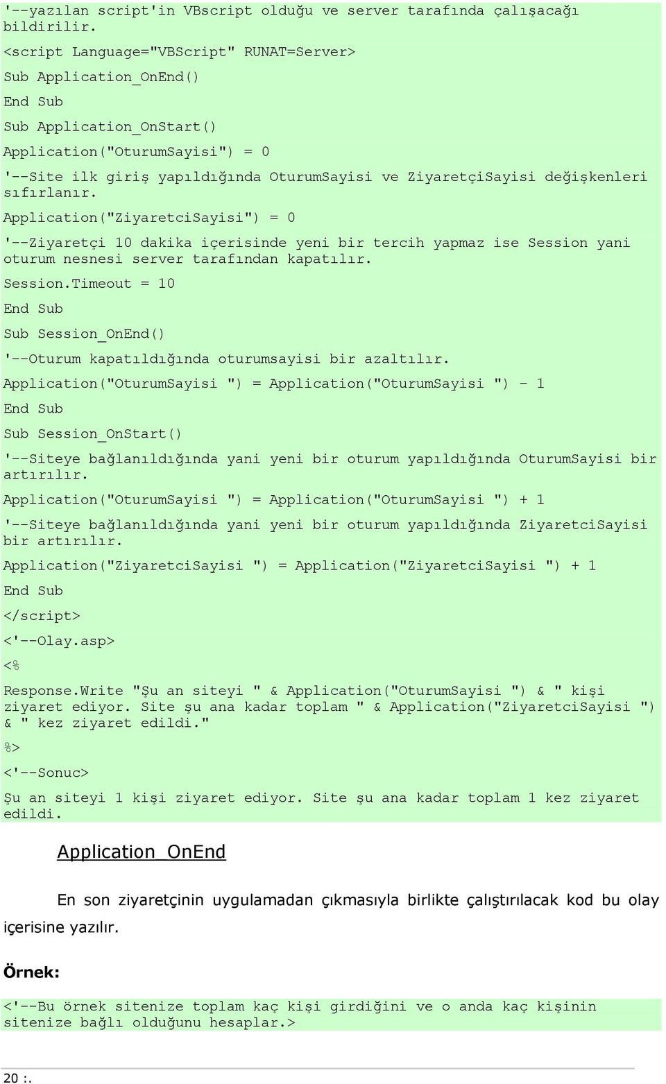 değişkenleri sıfırlanır. Application("ZiyaretciSayisi") = 0 '--Ziyaretçi 10 dakika içerisinde yeni bir tercih yapmaz ise Session 