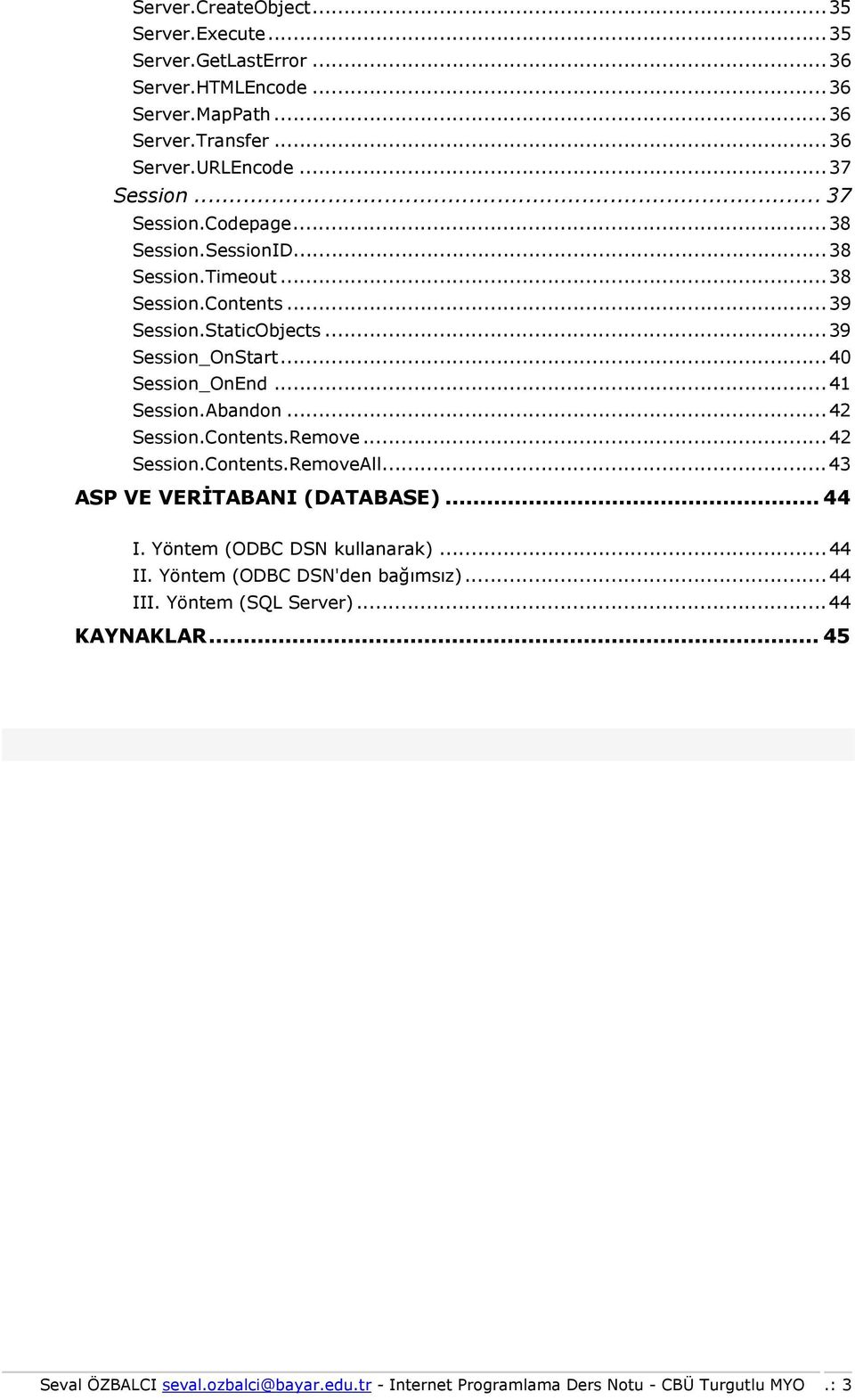 ..41 Session.Abandon...42 Session.Contents.Remove...42 Session.Contents.RemoveAll...43 ASP VE VERİTABANI (DATABASE)... 44 I. Yöntem (ODBC DSN kullanarak)...44 II.