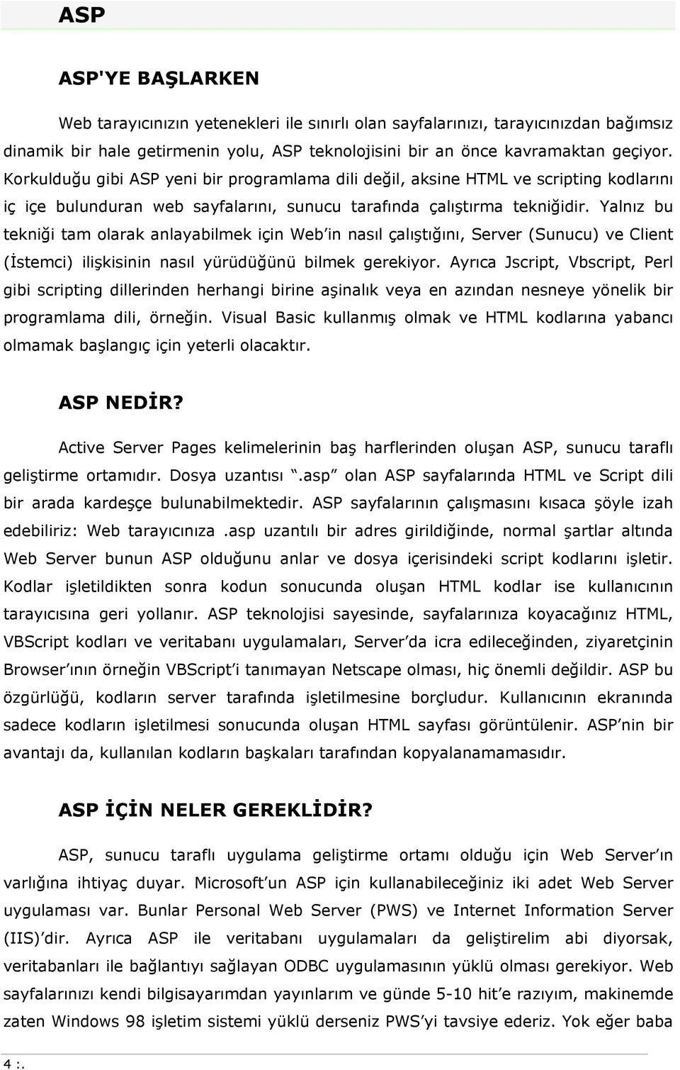 Yalnız bu tekniği tam olarak anlayabilmek için Web in nasıl çalıştığını, Server (Sunucu) ve Client (İstemci) ilişkisinin nasıl yürüdüğünü bilmek gerekiyor.