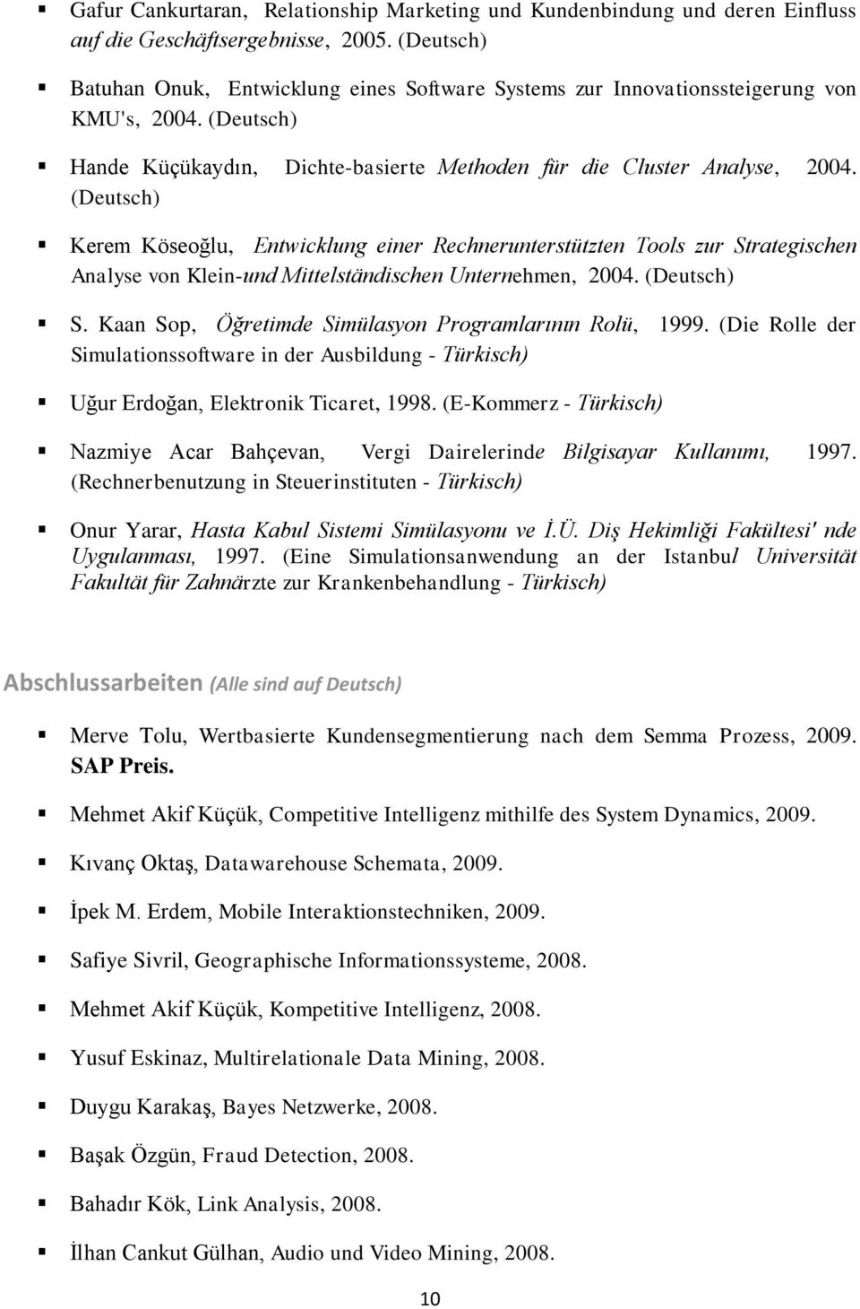 (Deutsch) Kerem Köseoğlu, Entwicklung einer Rechnerunterstützten Tools zur Strategischen Analyse von Klein-und Mittelständischen Unternehmen, 2004. (Deutsch) S.