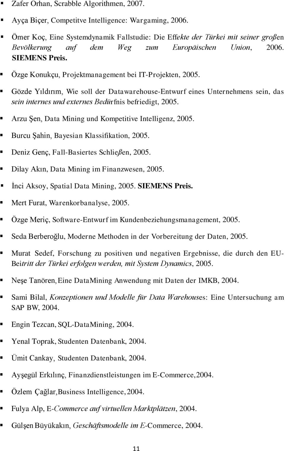 Özge Konukçu, Projektmanagement bei IT-Projekten, 2005. Gözde Yıldırım, Wie soll der Datawarehouse-Entwurf eines Unternehmens sein, das sein internes und externes Bedürfnis befriedigt, 2005.