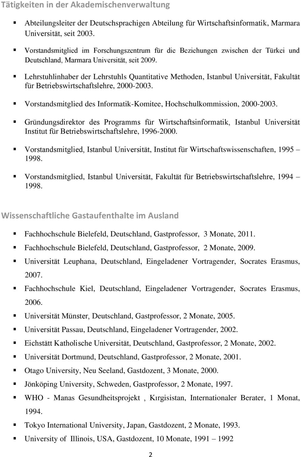 Lehrstuhlinhaber der Lehrstuhls Quantitative Methoden, Istanbul Universität, Fakultät für Betriebswirtschaftslehre, 2000-2003. Vorstandsmitglied des Informatik-Komitee, Hochschulkommission, 2000-2003.