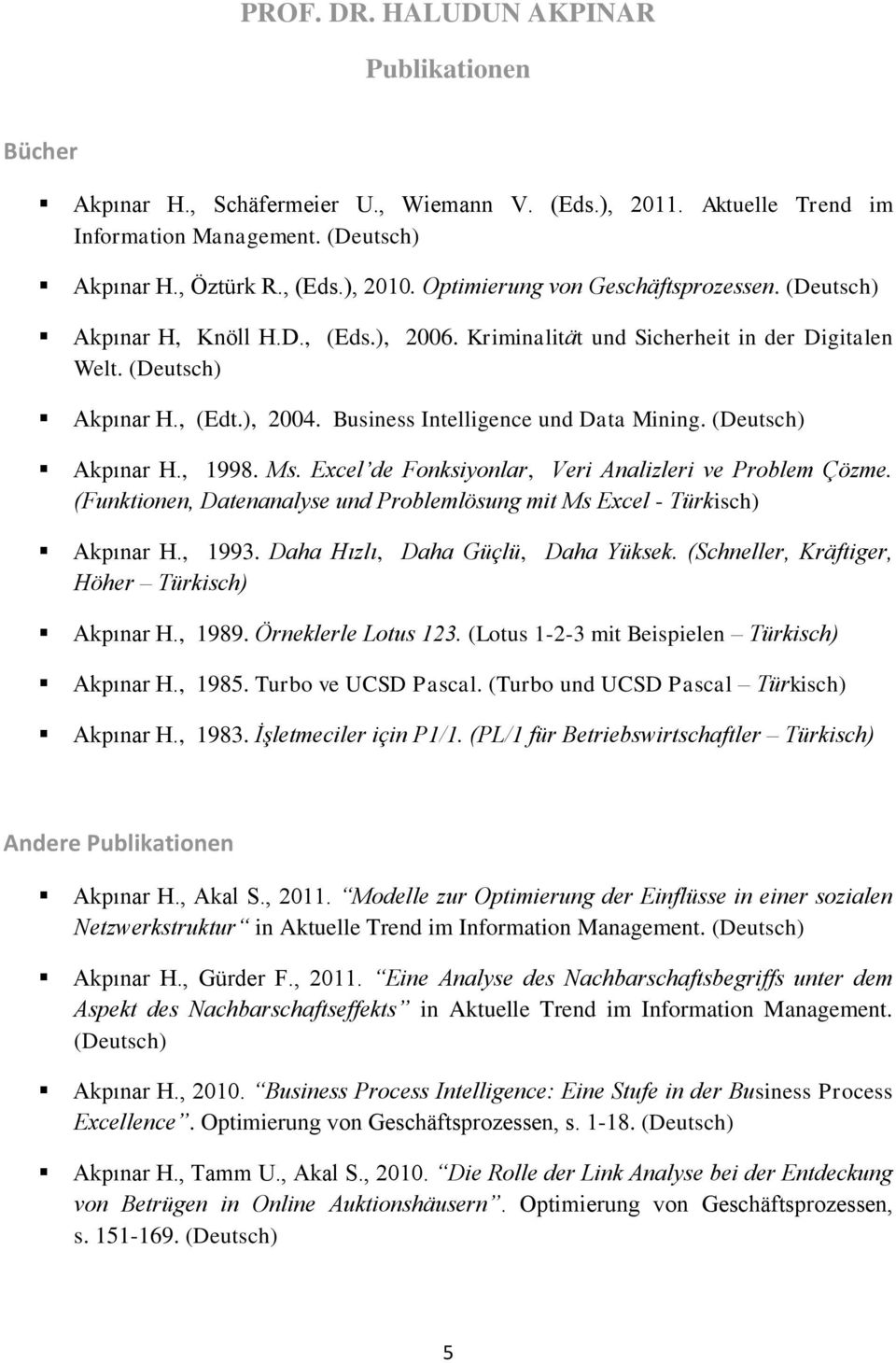 Business Intelligence und Data Mining. (Deutsch) Akpınar H., 1998. Ms. Excel de Fonksiyonlar, Veri Analizleri ve Problem Çözme.