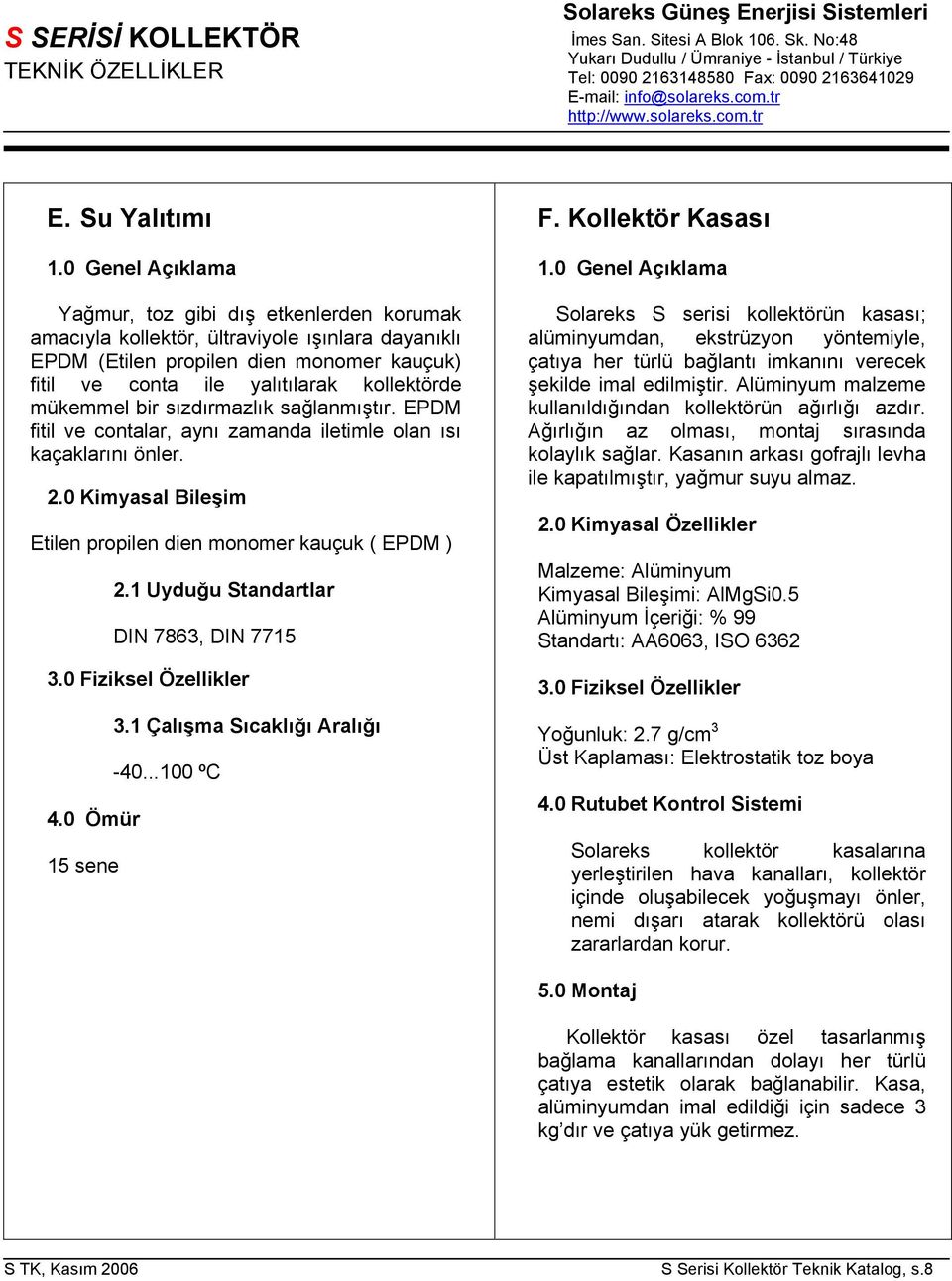 0 Genel Açıklama Yağmur, toz gibi dış etkenlerden korumak amacıyla kollektör, ültraviyole ışınlara dayanıklı EPDM (Etilen propilen dien monomer kauçuk) fitil ve conta ile yalıtılarak kollektörde