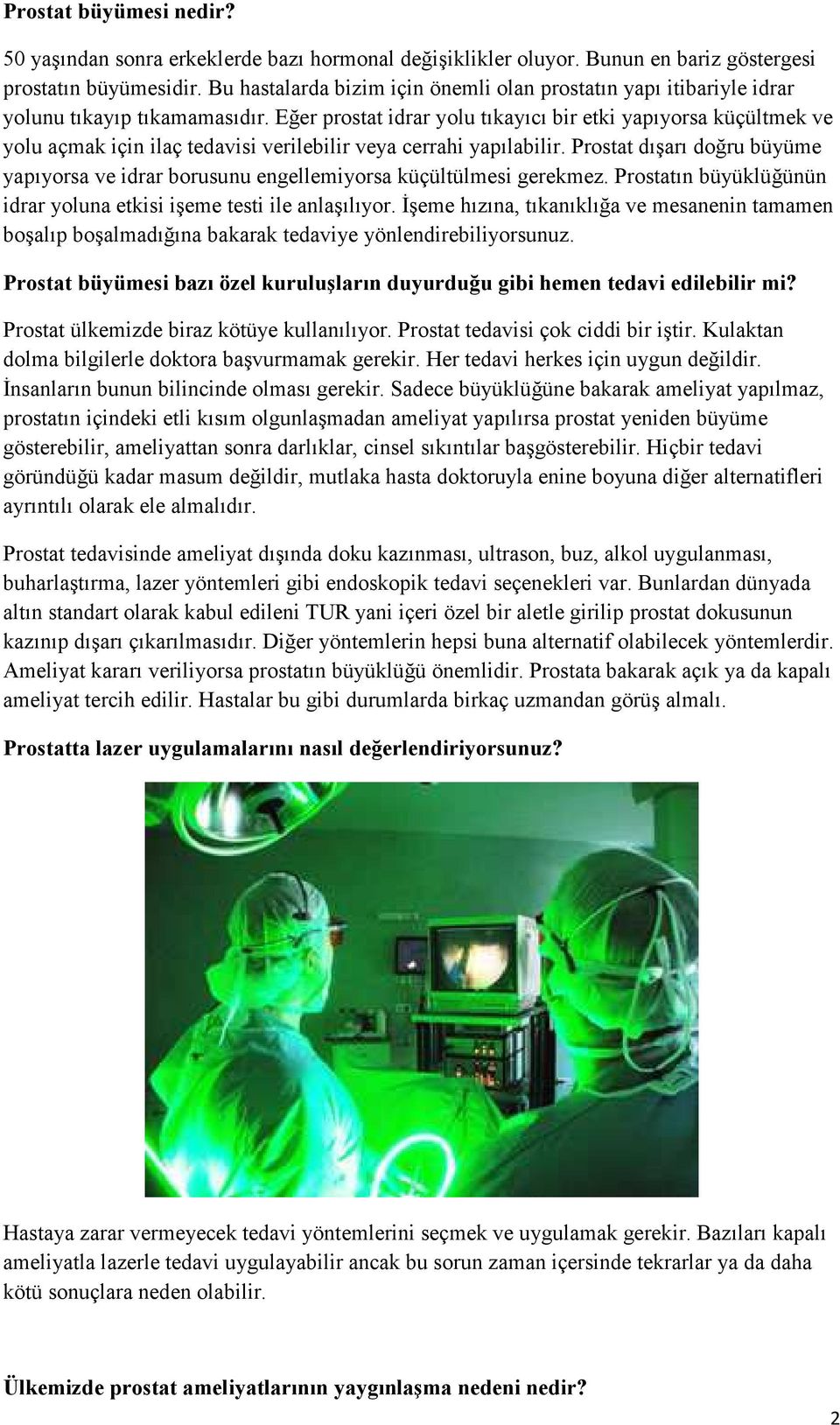 Eğer prostat idrar yolu tıkayıcı bir etki yapıyorsa küçültmek ve yolu açmak için ilaç tedavisi verilebilir veya cerrahi yapılabilir.