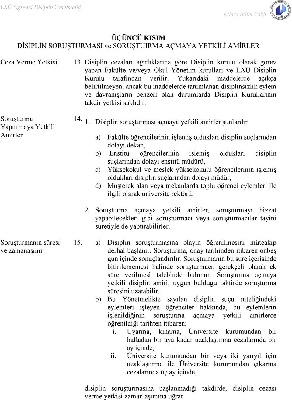 Yukarıdaki maddelerde açıkça belirtilmeyen, ancak bu maddelerde tanımlanan disiplinsizlik eylem ve davranışların benzeri olan durumlarda Disiplin Kurullarının takdir yetkisi saklıdır. 14