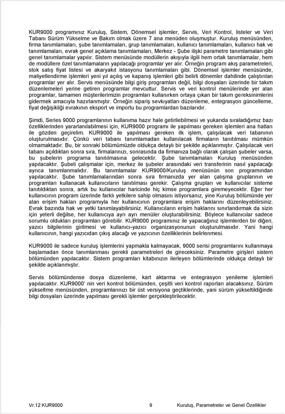 parametre tanımlamaları gibi genel tanımlamalar yapılır. Sistem menüsünde modüllerin akıģıyla ilgili hem ortak tanımlamalar, hem de modüllere özel tanımlamaların yapılacağı programlar yer alır.