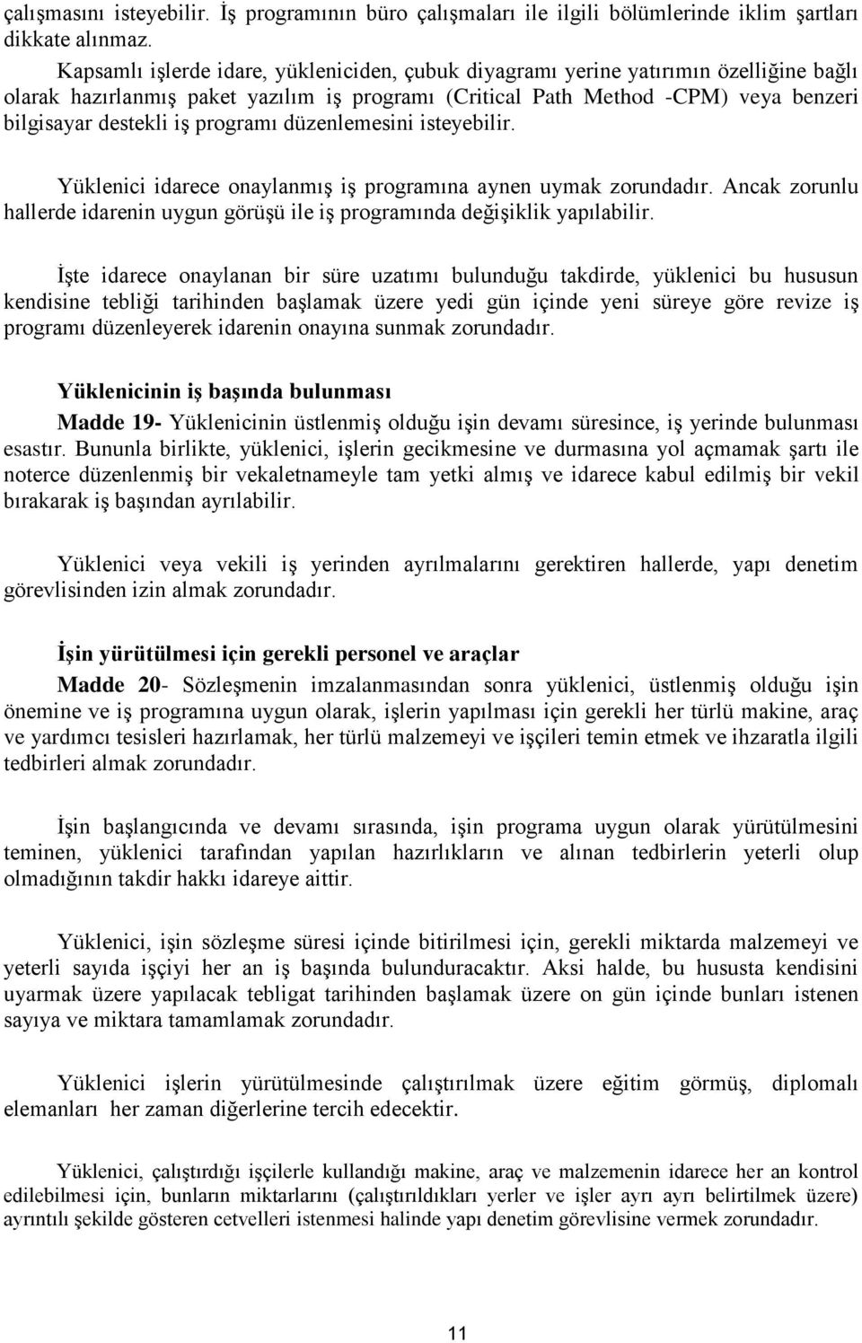 programı düzenlemesini isteyebilir. Yüklenici idarece onaylanmış iş programına aynen uymak zorundadır. Ancak zorunlu hallerde idarenin uygun görüşü ile iş programında değişiklik yapılabilir.