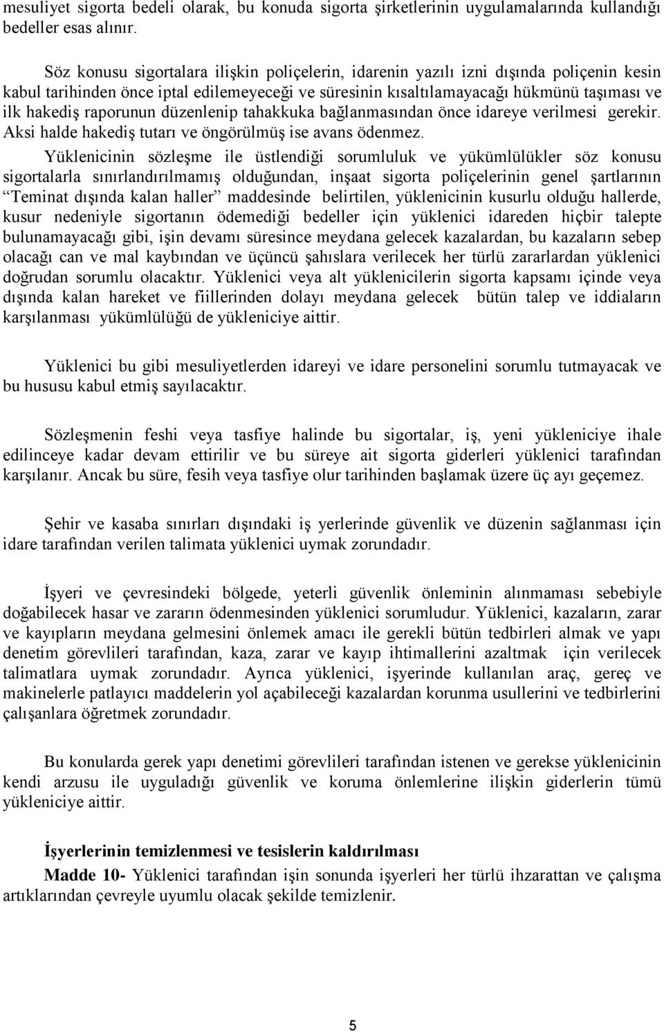 raporunun düzenlenip tahakkuka bağlanmasından önce idareye verilmesi gerekir. Aksi halde hakediş tutarı ve öngörülmüş ise avans ödenmez.