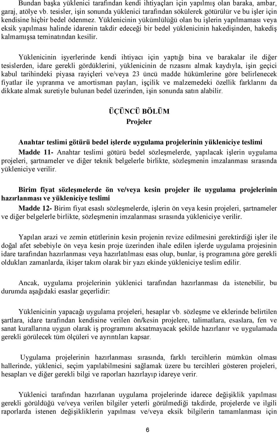 Yüklenicinin yükümlülüğü olan bu işlerin yapılmaması veya eksik yapılması halinde idarenin takdir edeceği bir bedel yüklenicinin hakedişinden, hakediş kalmamışsa teminatından kesilir.