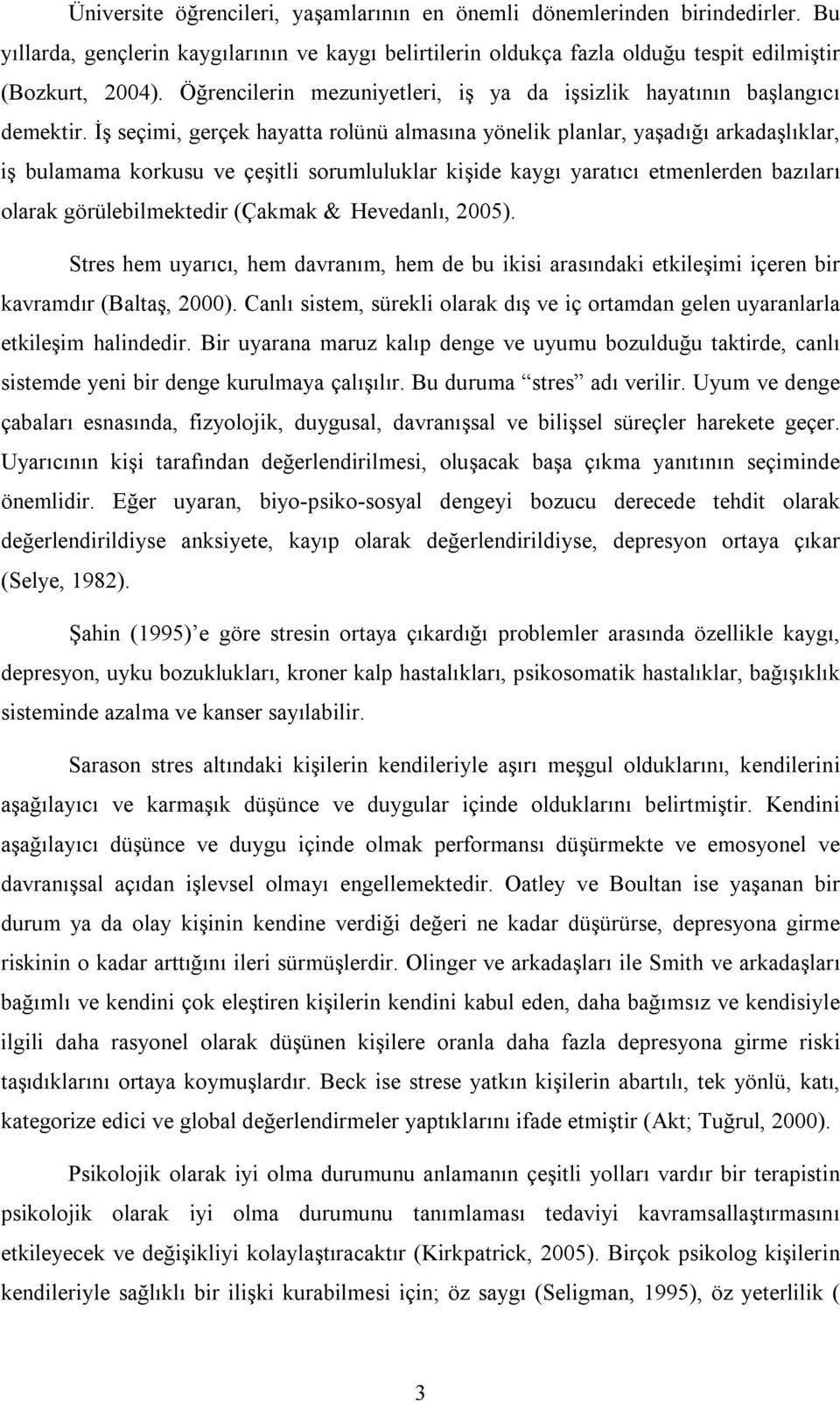 İş seçimi, gerçek hayatta rolünü almasına yönelik planlar, yaşadığı arkadaşlıklar, iş bulamama korkusu ve çeşitli sorumluluklar kişide kaygı yaratıcı etmenlerden bazıları olarak görülebilmektedir