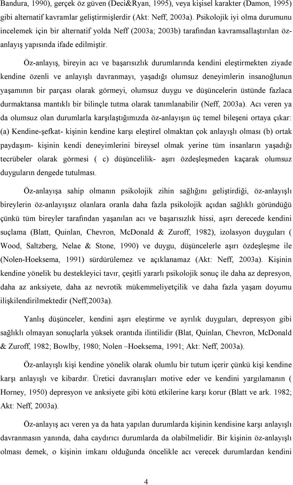 Öz-anlayış, bireyin acı ve başarısızlık durumlarında kendini eleştirmekten ziyade kendine özenli ve anlayışlı davranmayı, yaşadığı olumsuz deneyimlerin insanoğlunun yaşamının bir parçası olarak