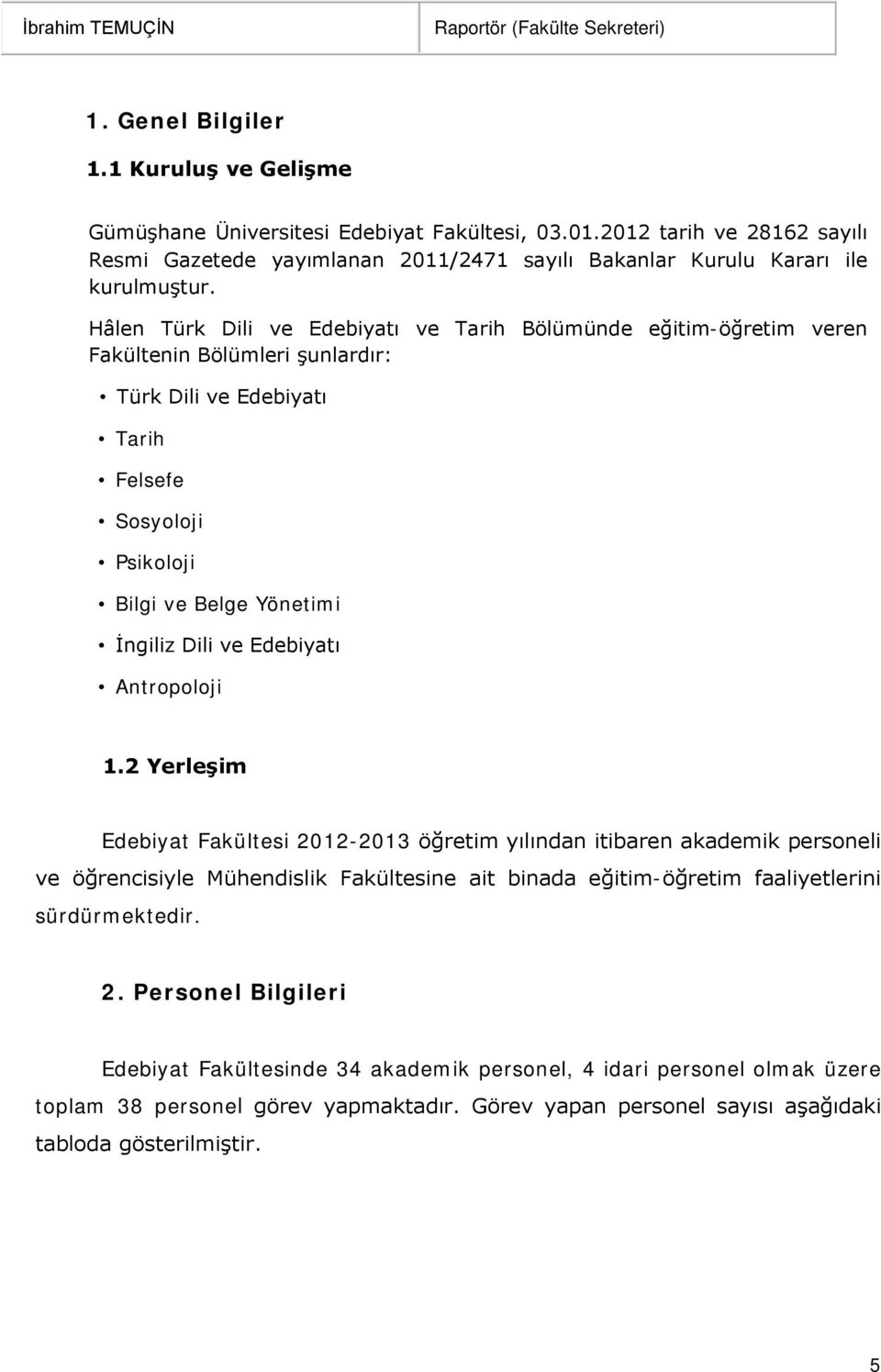 Hâlen Türk Dili ve Edebiyatı ve Tarih Bölümünde eğitim-öğretim veren Fakültenin Bölümleri şunlardır: Türk Dili ve Edebiyatı Tarih Felsefe Sosyoloji Psikoloji Bilgi ve Belge Yönetimi İngiliz Dili ve