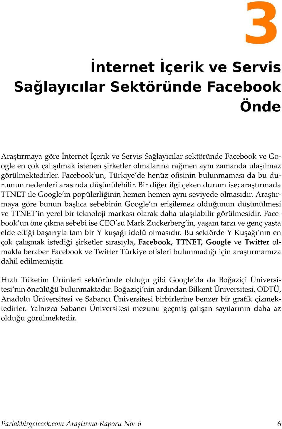 Bir diğer ilgi çeken durum ise; araştırmada TTNET ile Google ın popülerliğinin hemen hemen aynı seviyede olmasıdır.