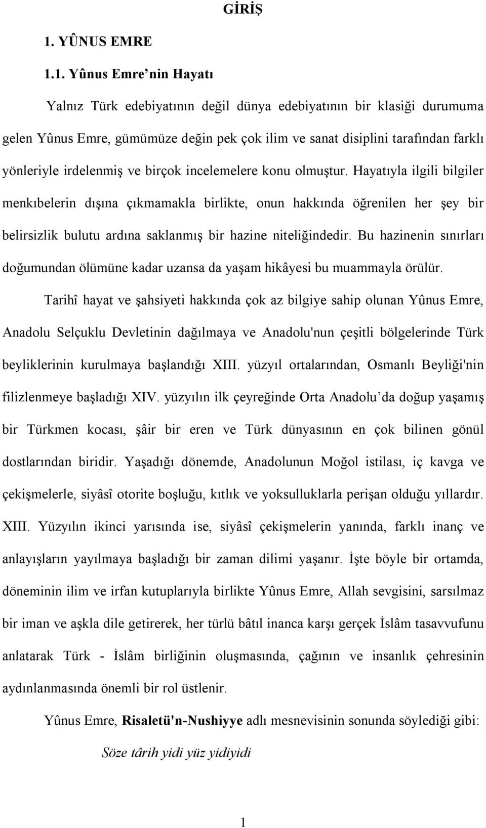 1. Yûnus Emre nin Hayatı Yalnız Türk edebiyatının değil dünya edebiyatının bir klasiği durumuma gelen Yûnus Emre, gümümüze değin pek çok ilim ve sanat disiplini tarafından farklı yönleriyle