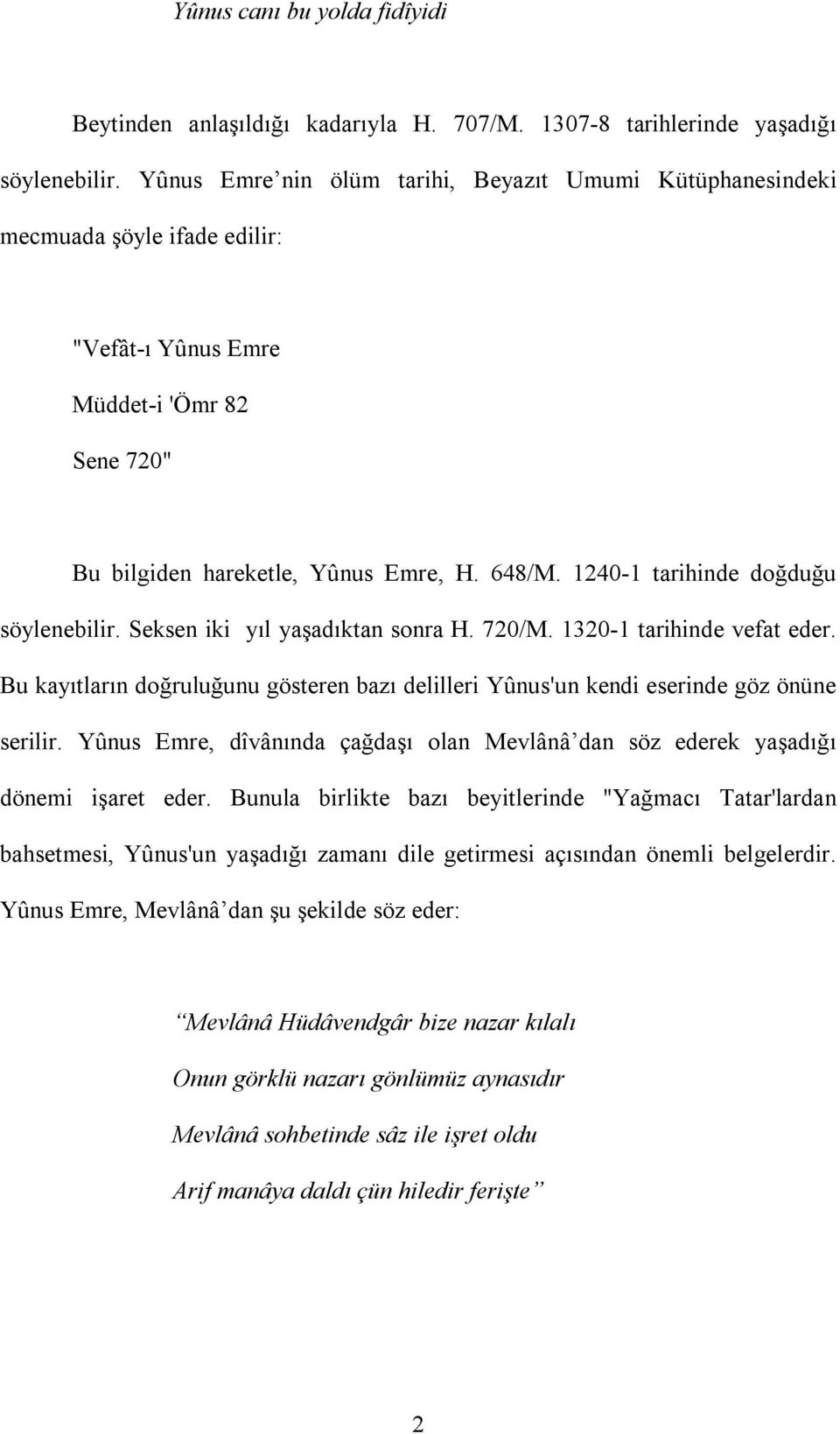 1240-1 tarihinde doğduğu söylenebilir. Seksen iki yıl yaşadıktan sonra H. 720/M. 1320-1 tarihinde vefat eder.