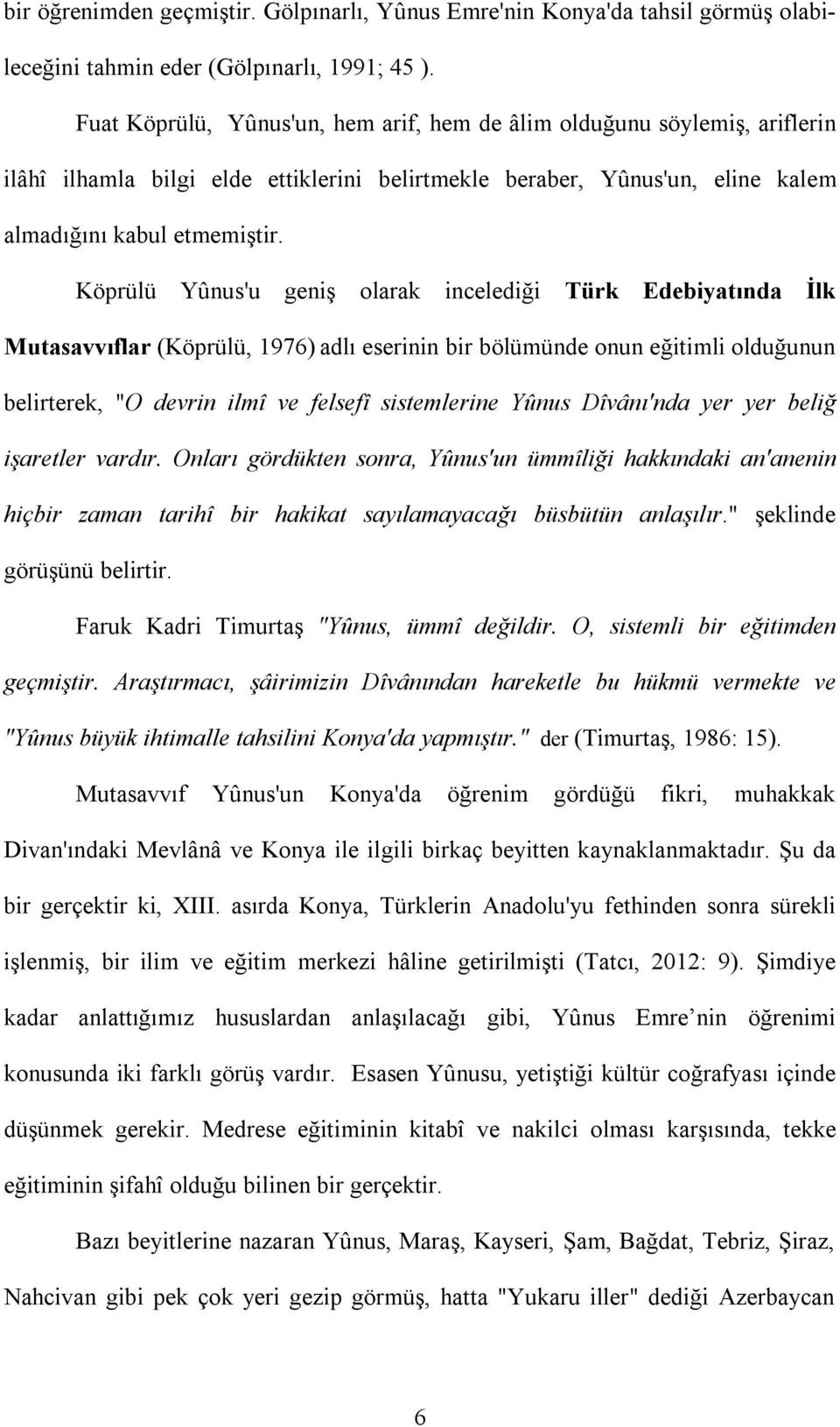 Köprülü Yûnus'u geniş olarak incelediği Türk Edebiyatında İlk Mutasavvıflar (Köprülü, 1976) adlı eserinin bir bölümünde onun eğitimli olduğunun belirterek, "O devrin ilmî ve felsefî sistemlerine