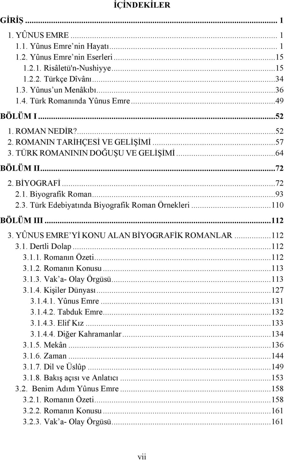 .. 110 BÖLÜM III... 112 3. YÛNUS EMRE Yİ KONU ALAN BİYOGRAFİK ROMANLAR... 112 3.1. Dertli Dolap... 112 3.1.1. Romanın Özeti... 112 3.1.2. Romanın Konusu... 113 3.1.3. Vak a- Olay Örgüsü... 113 3.1.4.