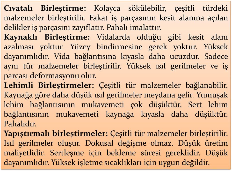 Sadece aynı tür malzemeler birleştirilir. Yüksek ısıl gerilmeler ve iş parçası deformasyonu olur. Lehimli Birleştirmeler: Çeşitli tür malzemeler bağlanabilir.