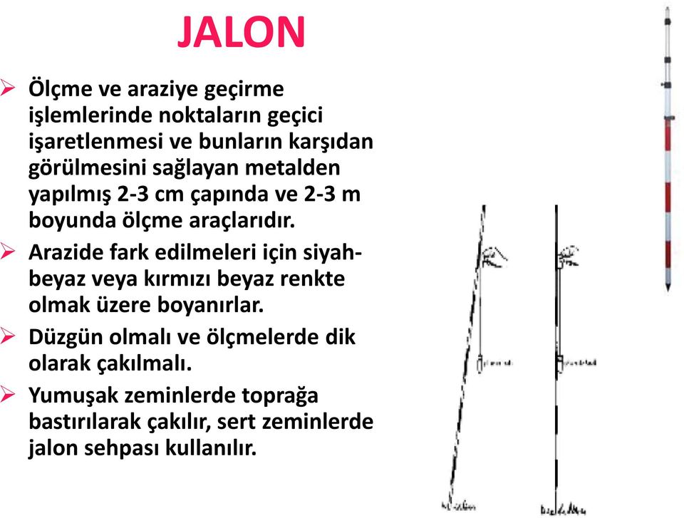 Arazide fark edilmeleri için siyahbeyaz veya kırmızı beyaz renkte olmak üzere boyanırlar.