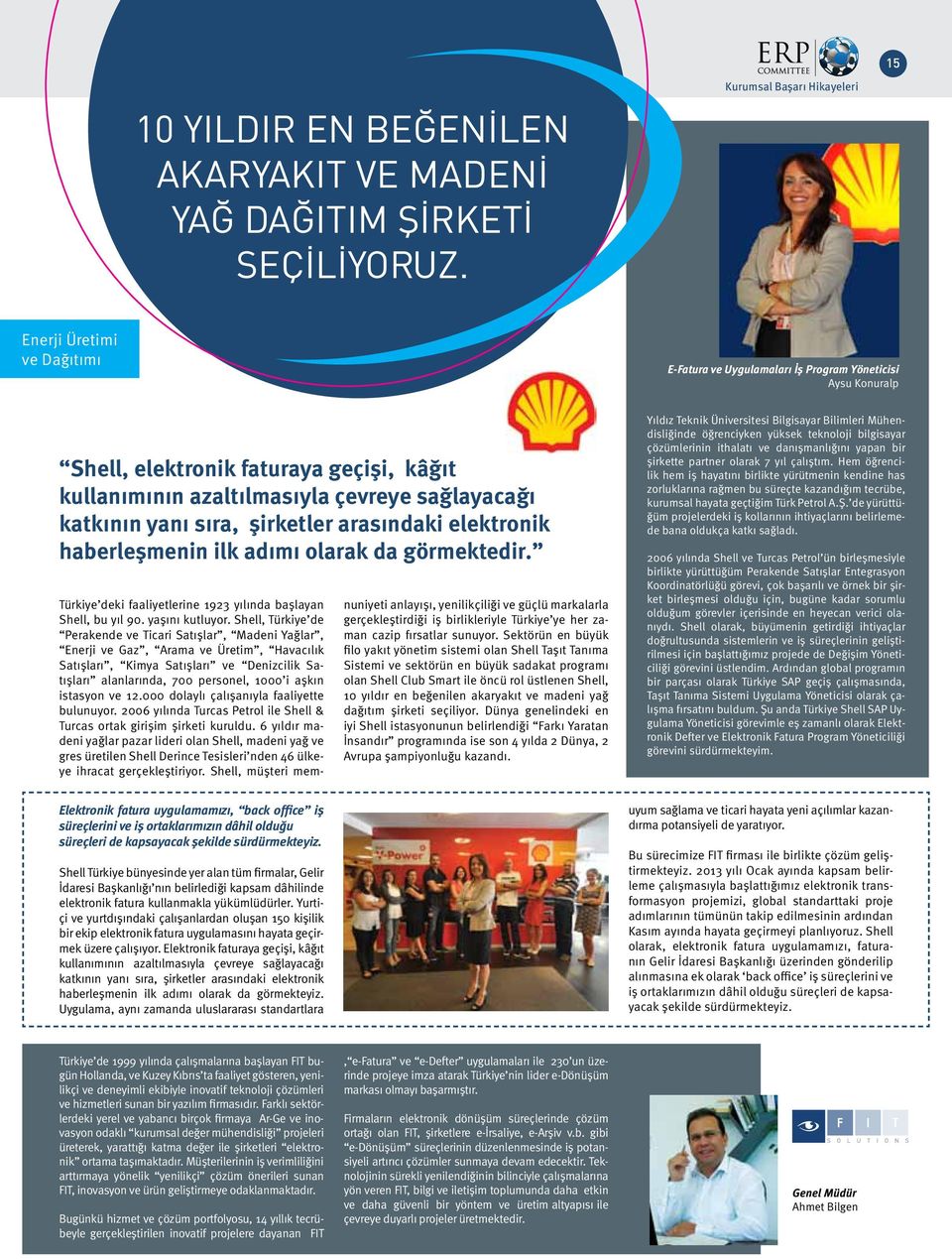 şirketler arasındaki elektronik haberleşmenin ilk adımı olarak da görmektedir. Türkiye deki faaliyetlerine 1923 yılında başlayan Shell, bu yıl 90. yaşını kutluyor.