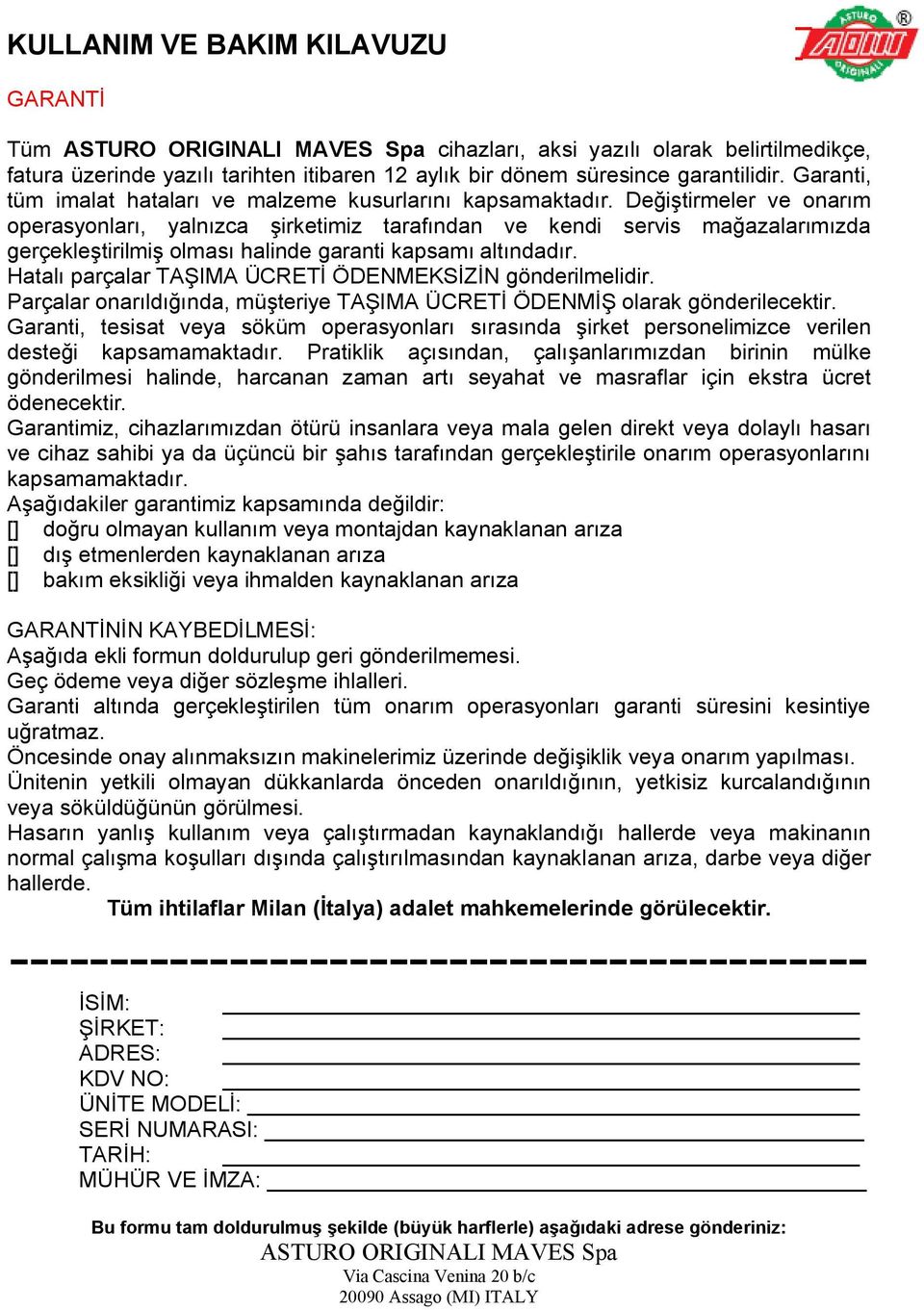 Değiştirmeler ve onarım operasyonları, yalnızca şirketimiz tarafından ve kendi servis mağazalarımızda gerçekleştirilmiş olması halinde garanti kapsamı altındadır.