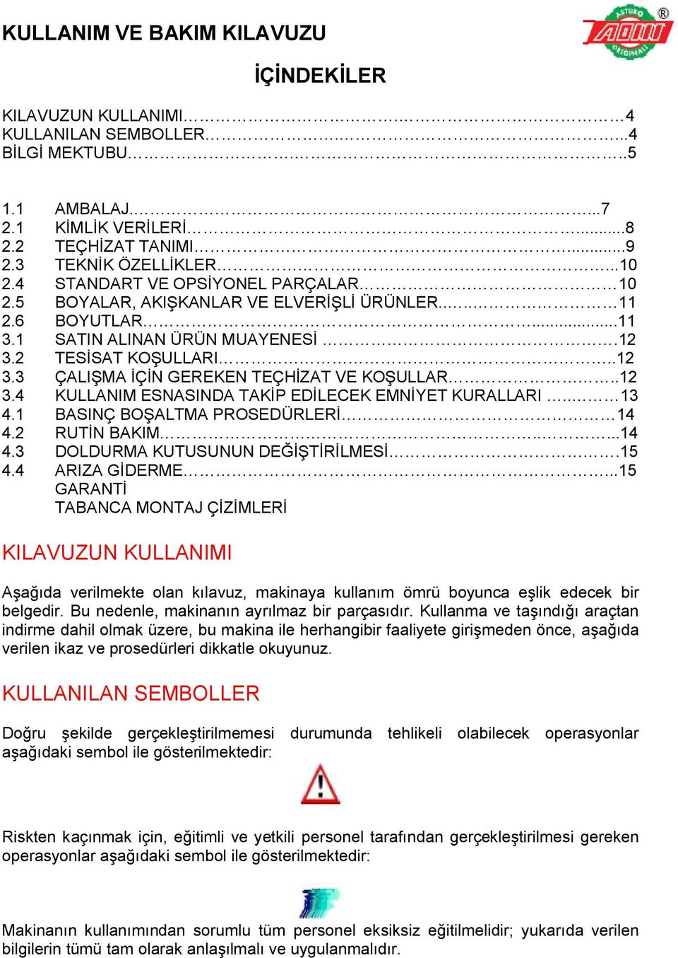 .12 3.4 KULLANIM ESNASINDA TAKİP EDİLECEK EMNİYET KURALLARI.. 13 4.1 BASINÇ BOŞALTMA PROSEDÜRLERİ 14 4.2 RUTİN BAKIM.....14 4.3 DOLDURMA KUTUSUNUN DEĞİŞTİRİLMESİ.15 4.4 ARIZA GİDERME.