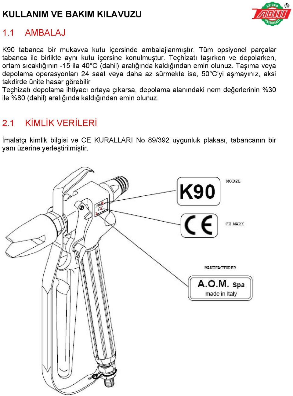 Taşıma veya depolama operasyonları 24 saat veya daha az sürmekte ise, 50 C yi aşmayınız, aksi takdirde ünite hasar görebilir Teçhizatı depolama ihtiyacı ortaya