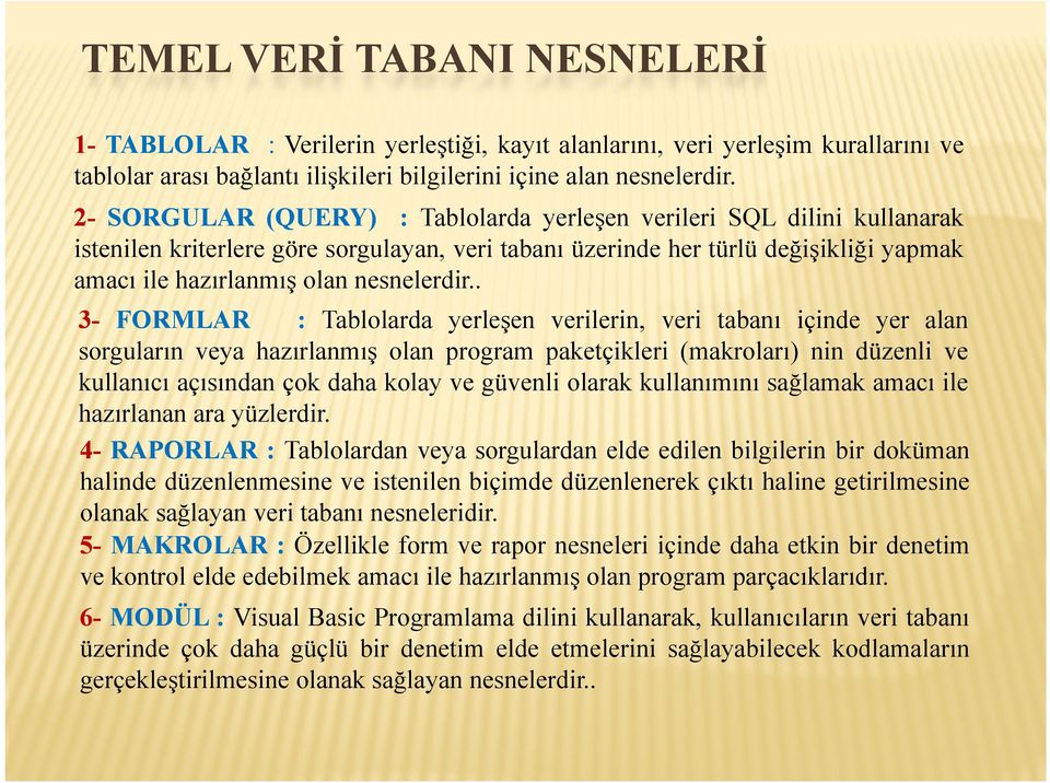 . 3- FORMLAR : Tablolarda yerleşen verilerin, veri tabanı içinde yer alan sorguların veya hazırlanmış olan program paketçikleri (makroları) nin düzenli ve kullanıcı açısından çok daha kolay ve