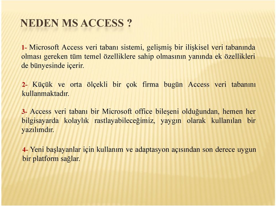 yanında ek özellikleri de bünyesinde içerir. 2- Küçük ve orta ölçekli bir çok firma bugün Access veri tabanını kullanmaktadır.