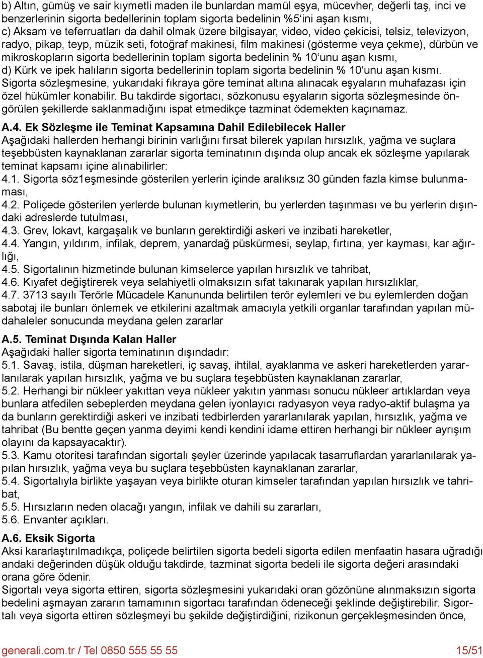 mikroskopların sigorta bedellerinin toplam sigorta bedelinin % 10 unu aşan kısmı, d) Kürk ve ipek halıların sigorta bedellerinin toplam sigorta bedelinin % 10 unu aşan kısmı.