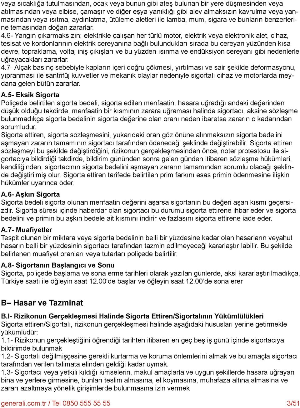 6- Yangın çıkarmaksızın; elektrikle çalışan her türlü motor, elektrik veya elektronik alet, cihaz, tesisat ve kordonlarının elektrik cereyanına bağlı bulundukları sırada bu cereyan yüzünden kısa