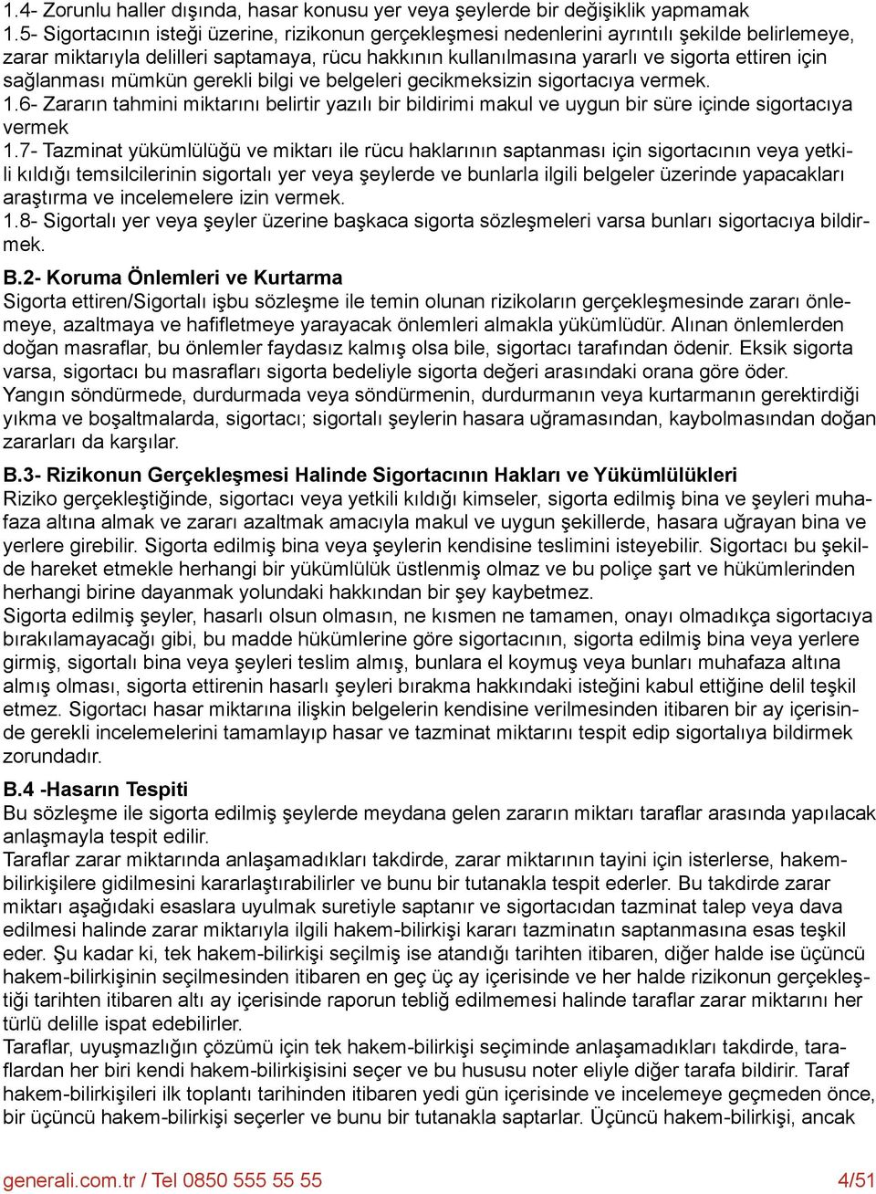 sağlanması mümkün gerekli bilgi ve belgeleri gecikmeksizin sigortacıya vermek. 1.6- Zararın tahmini miktarını belirtir yazılı bir bildirimi makul ve uygun bir süre içinde sigortacıya vermek 1.