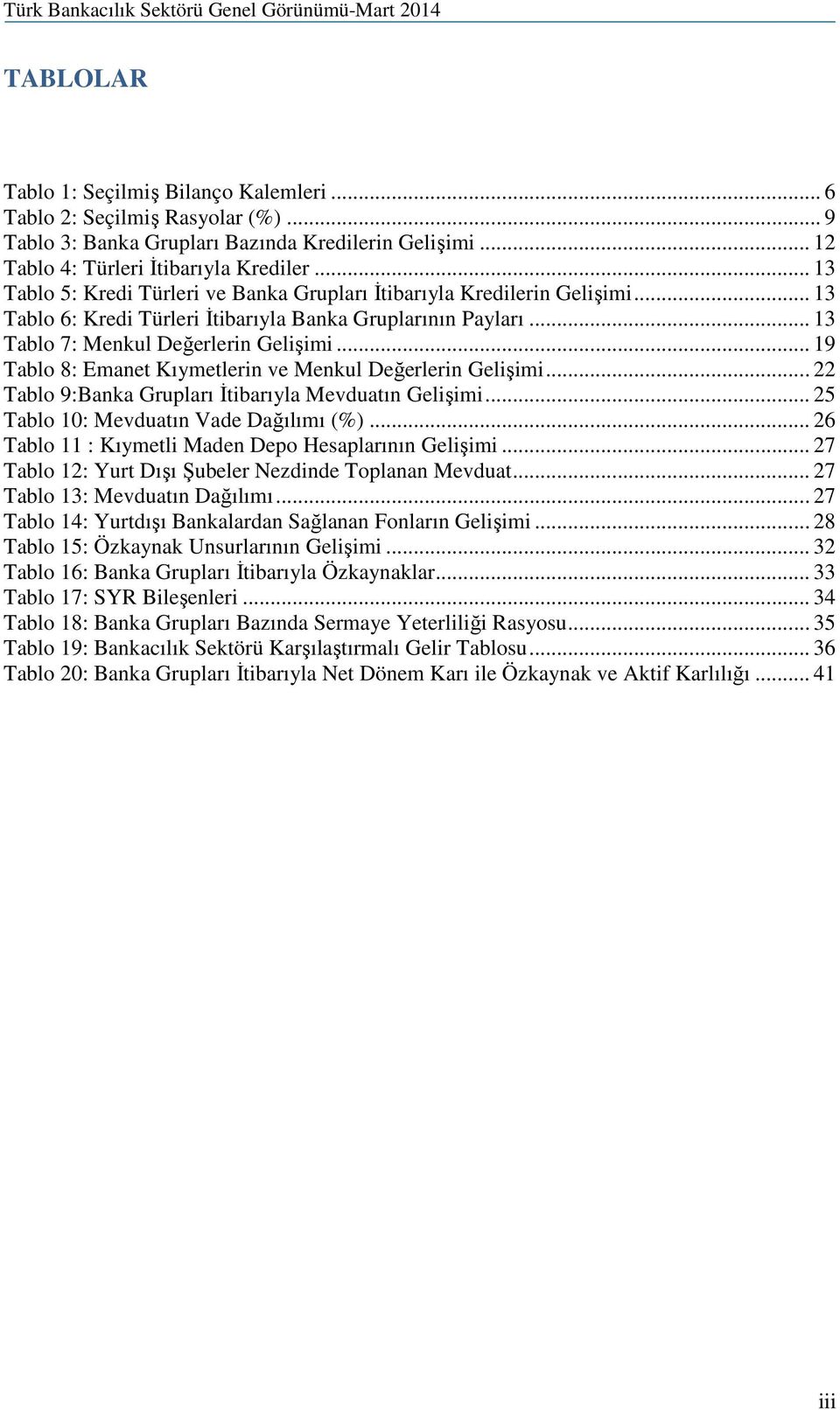 .. 19 Tablo 8: Emanet Kıymetlerin ve Menkul Değerlerin Gelişimi... 22 Tablo 9:Banka Grupları İtibarıyla Mevduatın Gelişimi... 25 Tablo 10: Mevduatın Vade Dağılımı (%).