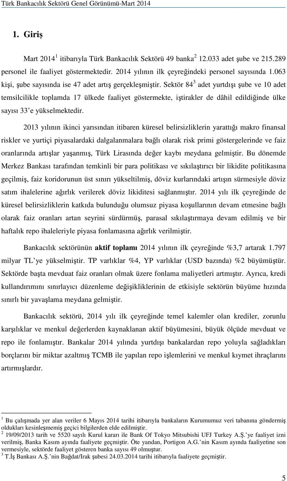 Sektör 84 3 adet yurtdışı şube ve 10 adet temsilcilikle toplamda 17 ülkede faaliyet göstermekte, iştirakler de dâhil edildiğinde ülke sayısı 33 e yükselmektedir.