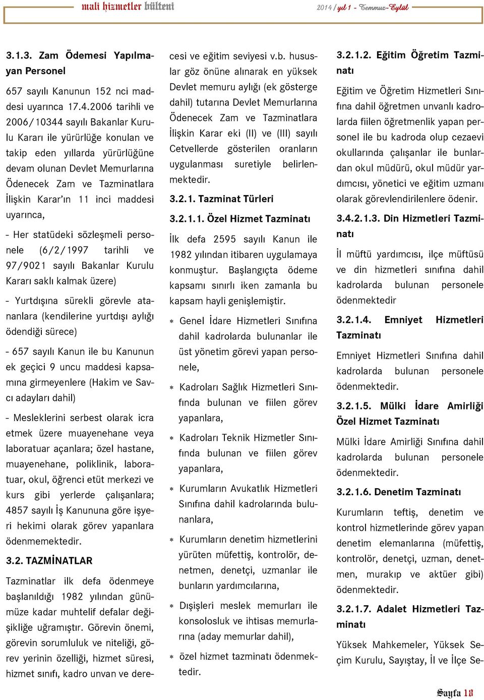 maddesi uyarınca, - Her statüdeki sözleşmeli personele (6/2/1997 tarihli ve 97/9021 sayılı Bakanlar Kurulu Kararı saklı kalmak üzere) - Yurtdışına sürekli görevle atananlara (kendilerine yurtdışı