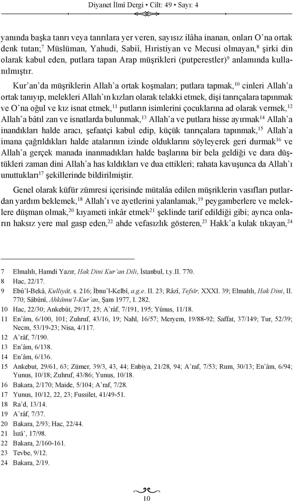 Kur an da müşriklerin Allah a ortak koşmaları; putlara tapmak, 10 cinleri Allah a ortak tanıyıp, melekleri Allah ın kızları olarak telakki etmek, dişi tanrıçalara tapınmak ve O na oğul ve kız isnat