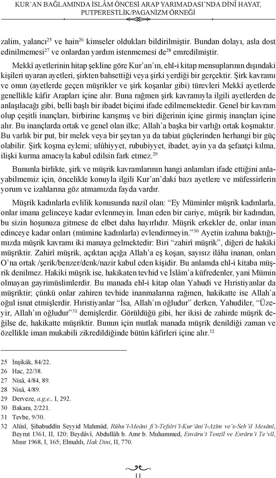 Mekkî ayetlerinin hitap şekline göre Kur an ın, ehl-i kitap mensuplarının dışındaki kişileri uyaran ayetleri, şirkten bahsettiği veya şirki yerdiği bir gerçektir.