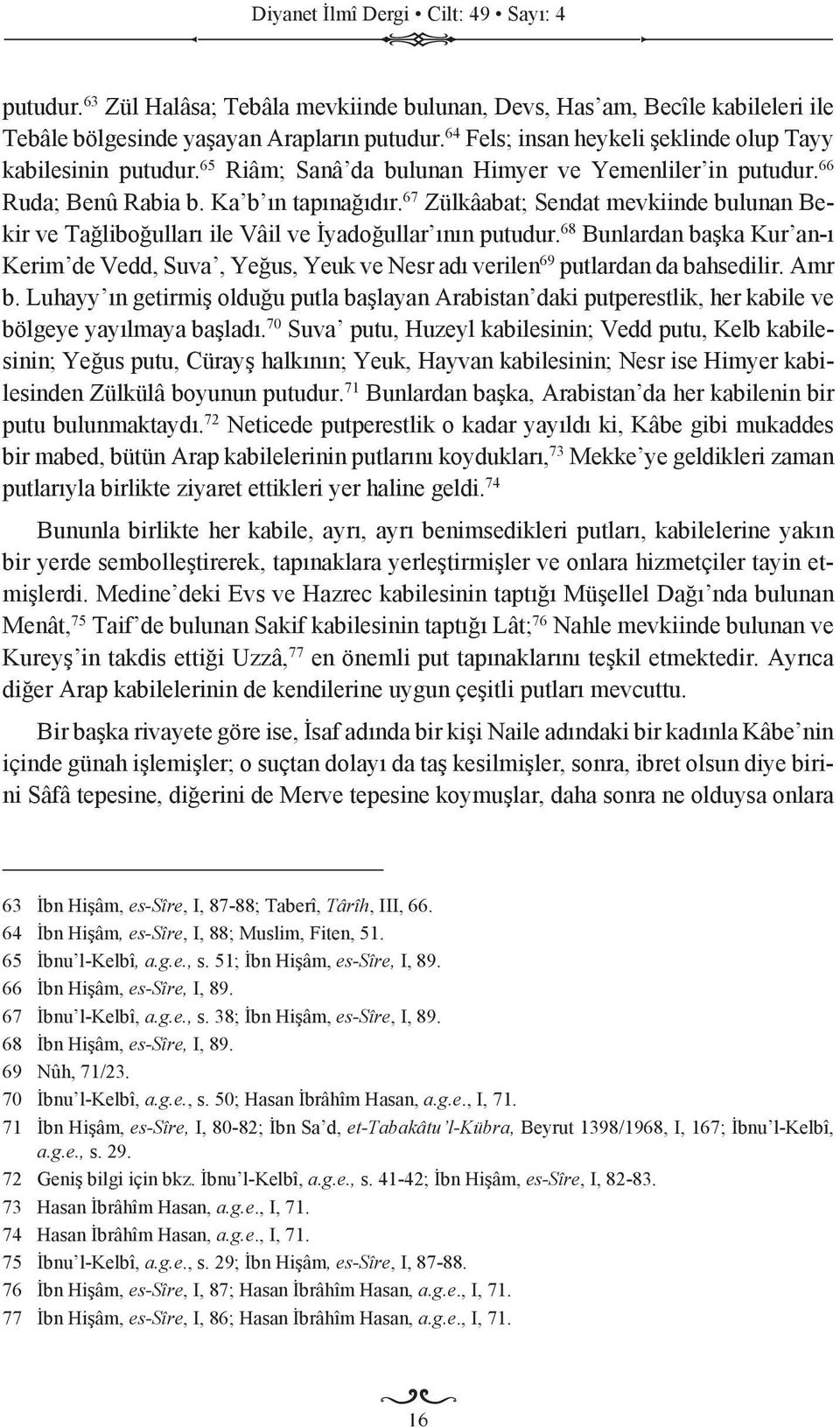 67 Zülkâabat; Sendat mevkiinde bulunan Bekir ve Tağliboğulları ile Vâil ve İyadoğullar ının putudur.