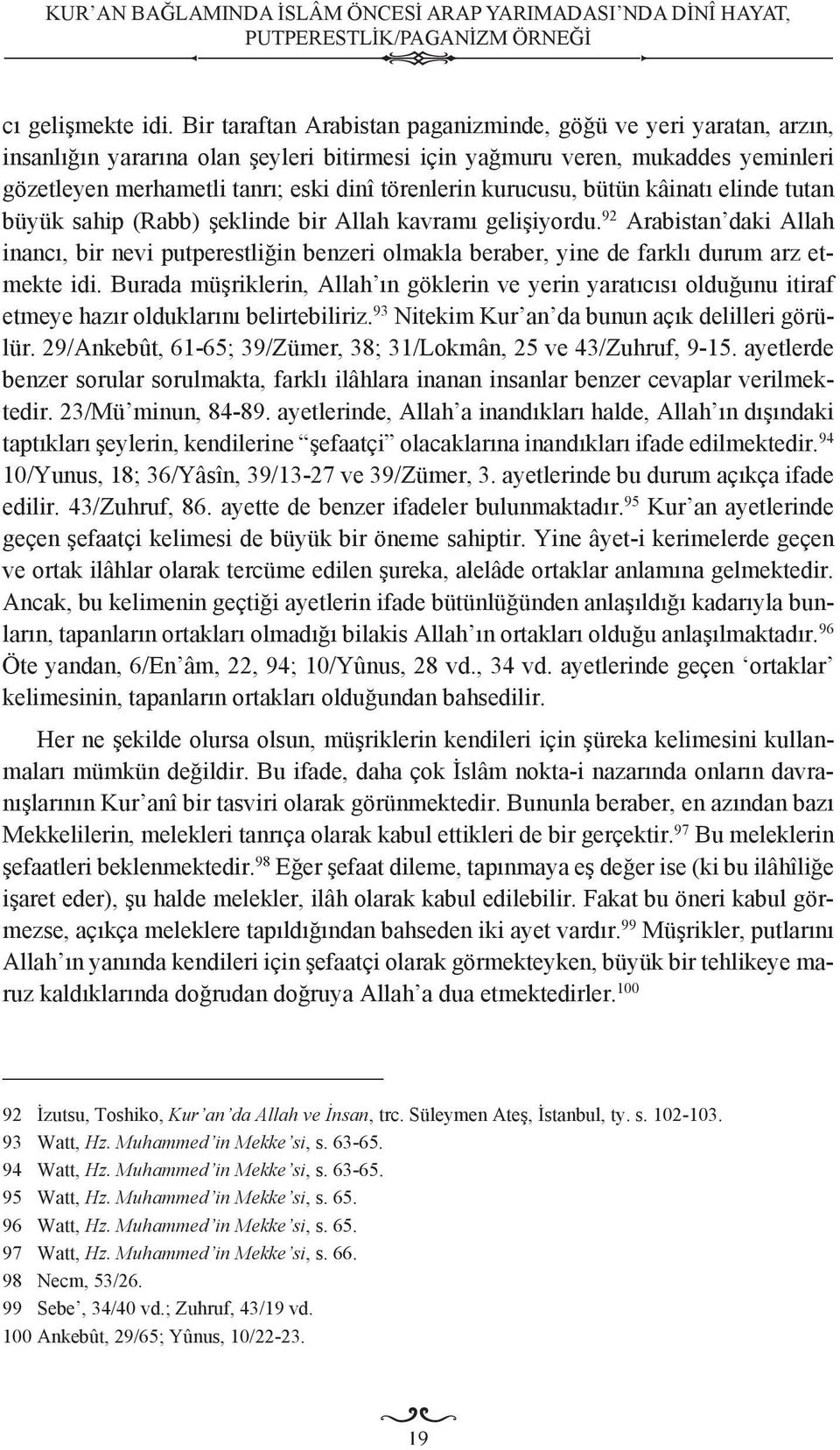 kurucusu, bütün kâinatı elinde tutan büyük sahip (Rabb) şeklinde bir Allah kavramı gelişiyordu.