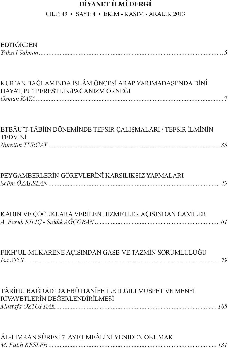 ..7 ETBÂU T-TÂBİÎN DÖNEMİNDE TEFSİR ÇALIŞMALARI / TEFSİR İLMİNİN TEDVİNİ Nurettin TURGAY...33 PEYGAMBERLERİN GÖREVLERİNİ KARŞILIKSIZ YAPMALARI Selim ÖZARSLAN.