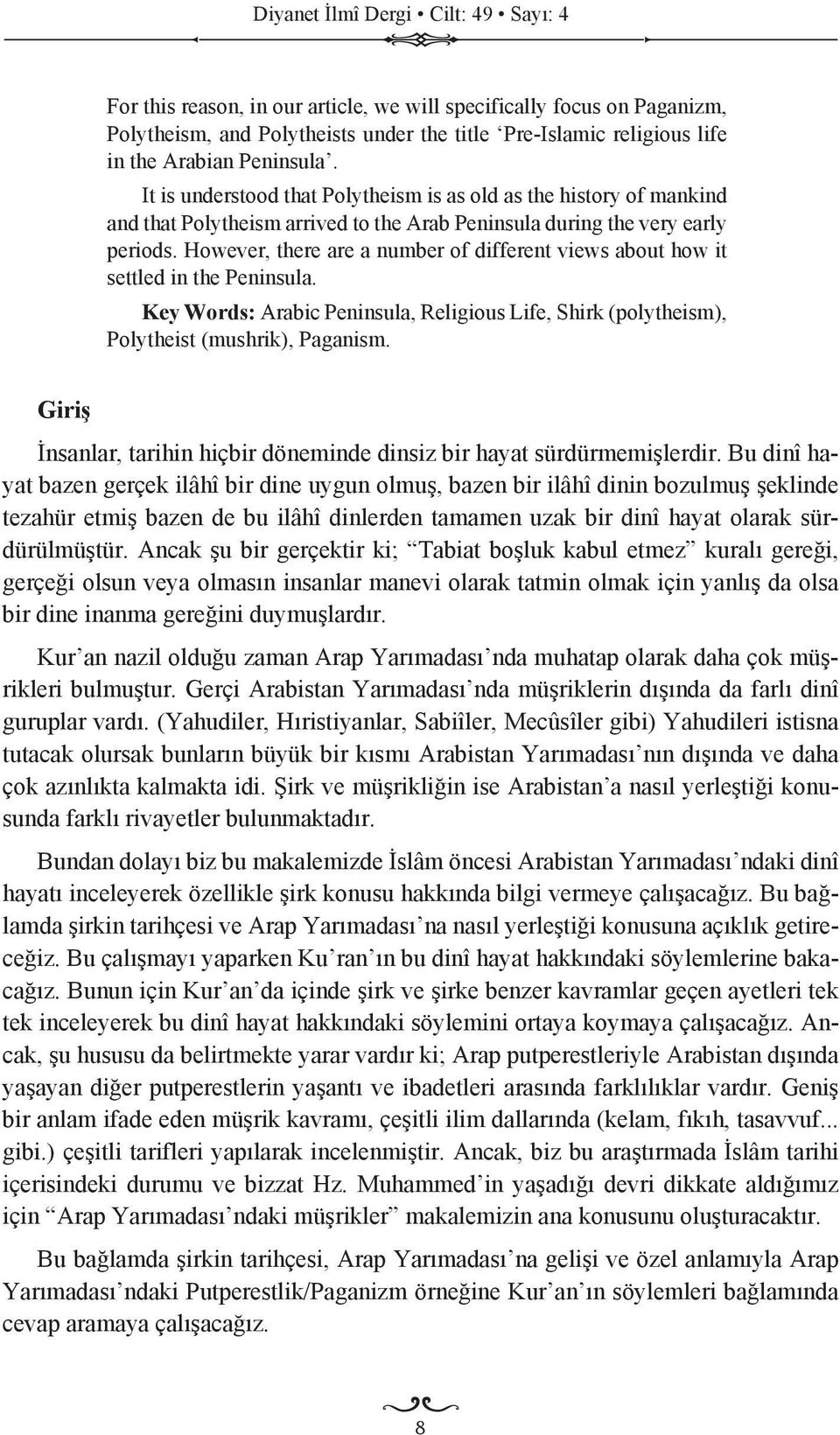 However, there are a number of different views about how it settled in the Peninsula. Key Words: Arabic Peninsula, Religious Life, Shirk (polytheism), Polytheist (mushrik), Paganism.