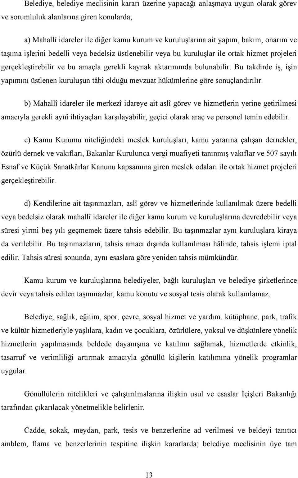 Bu takdirde iş, işin yapımını üstlenen kuruluşun tâbi olduğu mevzuat hükümlerine göre sonuçlandırılır.