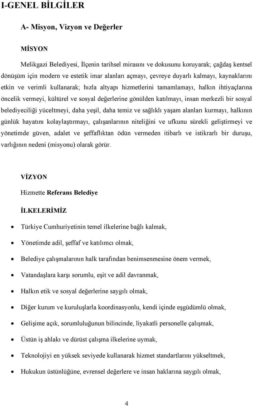 insan merkezli bir sosyal belediyeciliği yüceltmeyi, daha yeşil, daha temiz ve sağlıklı yaşam alanları kurmayı, halkının günlük hayatını kolaylaştırmayı, çalışanlarının niteliğini ve ufkunu sürekli