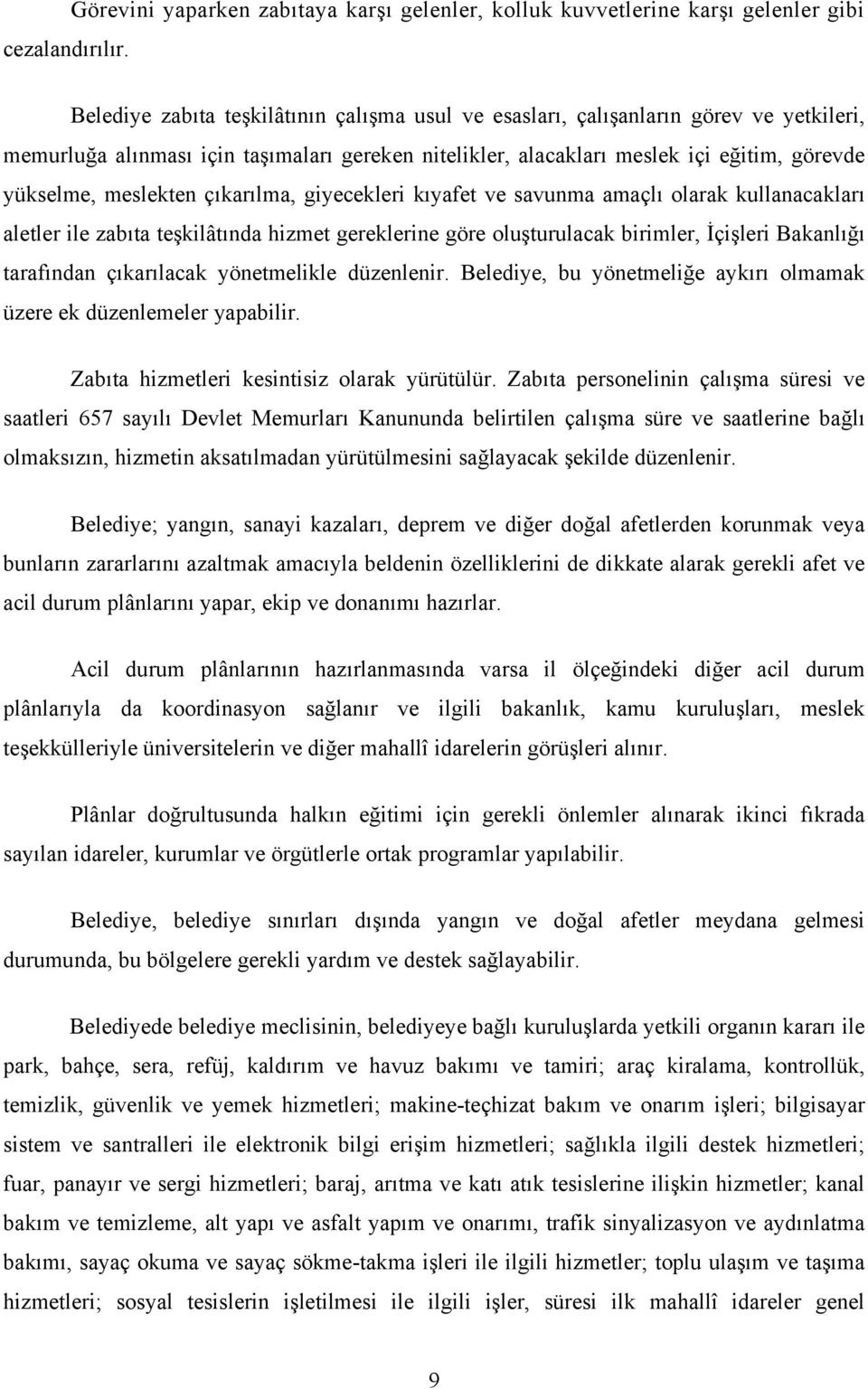 meslekten çıkarılma, giyecekleri kıyafet ve savunma amaçlı olarak kullanacakları aletler ile zabıta teşkilâtında hizmet gereklerine göre oluşturulacak birimler, İçişleri Bakanlığı tarafından